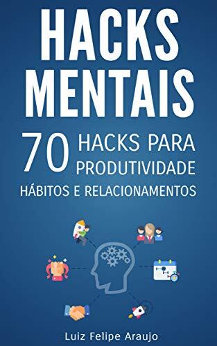 Hacks Mentais: 70 Hacks para Produtividade, Hábitos e Relaci Hacks Mentais: 70 Hacks para Produtividade, Hábitos e Relaci