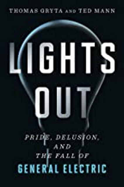 Lights Out:Pride, Delusion, and the Fall of General Electric
