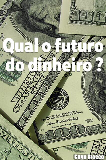 Qual o futuro do dinheiro? Qual o futuro do dinheiro?